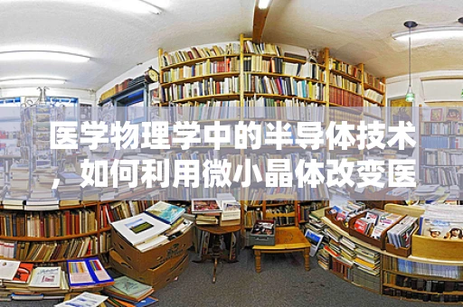 医学物理学中的半导体技术，如何利用微小晶体改变医疗诊断的未来？