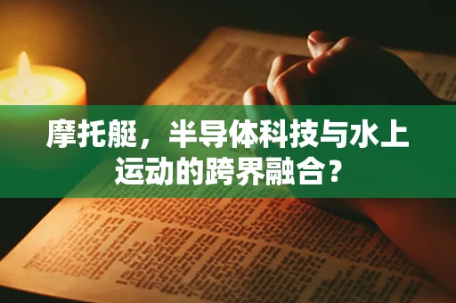 摩托艇，半导体科技与水上运动的跨界融合？