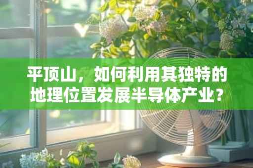 平顶山，如何利用其独特的地理位置发展半导体产业？