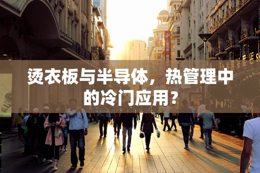 烫衣板与半导体，热管理中的冷门应用？