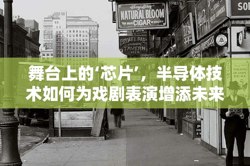 舞台上的‘芯片’，半导体技术如何为戏剧表演增添未来感？