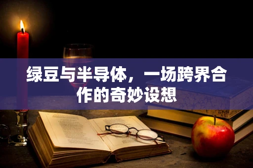 绿豆与半导体，一场跨界合作的奇妙设想