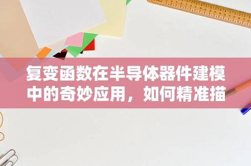 复变函数在半导体器件建模中的奇妙应用，如何精准描绘电场分布？