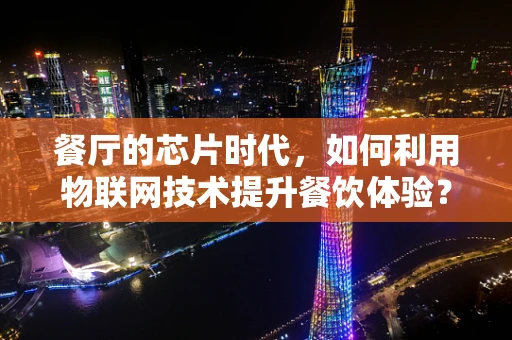 餐厅的芯片时代，如何利用物联网技术提升餐饮体验？
