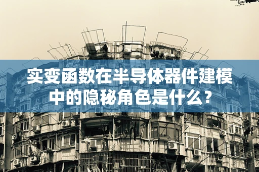 实变函数在半导体器件建模中的隐秘角色是什么？