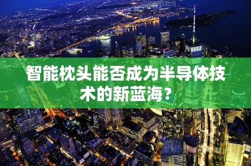 智能枕头能否成为半导体技术的新蓝海？