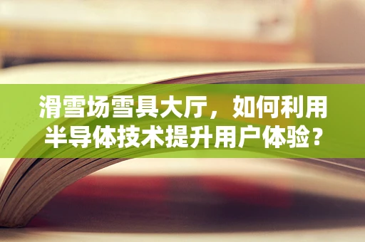 滑雪场雪具大厅，如何利用半导体技术提升用户体验？