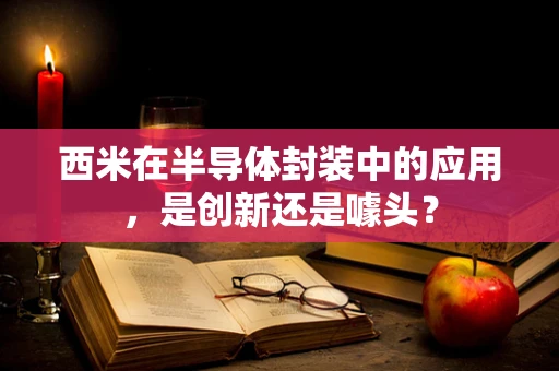 西米在半导体封装中的应用，是创新还是噱头？