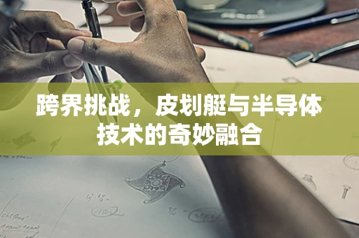 跨界挑战，皮划艇与半导体技术的奇妙融合