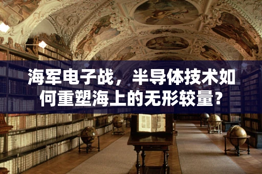 海军电子战，半导体技术如何重塑海上的无形较量？