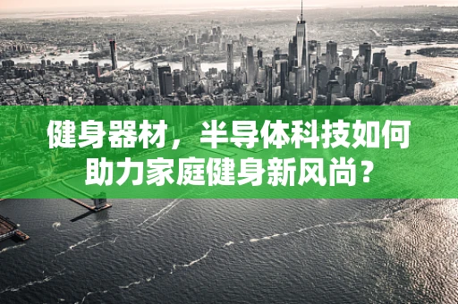 健身器材，半导体科技如何助力家庭健身新风尚？
