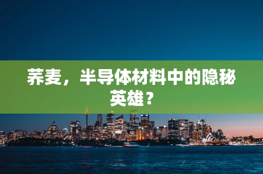 荞麦，半导体材料中的隐秘英雄？