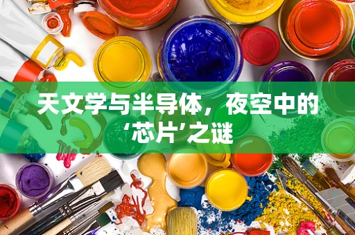 天文学与半导体，夜空中的‘芯片’之谜