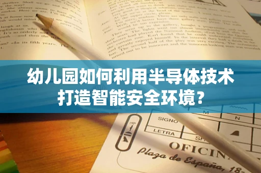 幼儿园如何利用半导体技术打造智能安全环境？