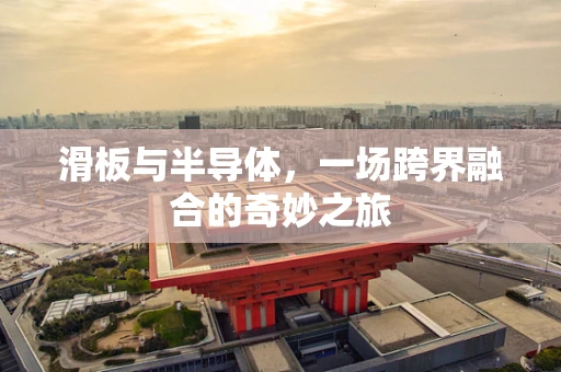 滑板与半导体，一场跨界融合的奇妙之旅