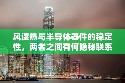 风湿热与半导体器件的稳定性，两者之间有何隐秘联系？