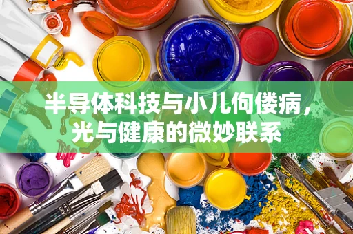 半导体科技与小儿佝偻病，光与健康的微妙联系