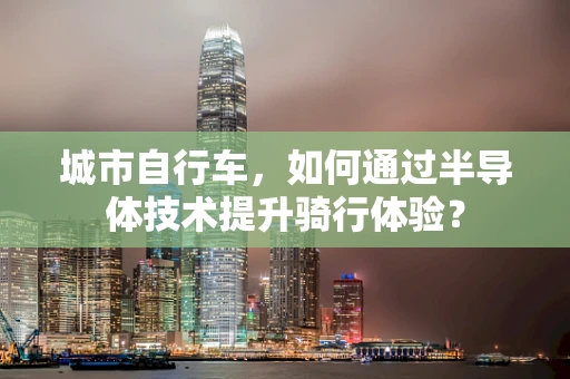 城市自行车，如何通过半导体技术提升骑行体验？