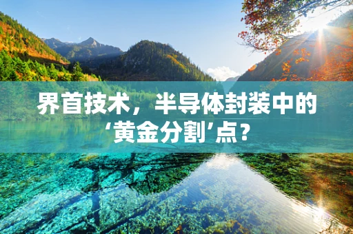 界首技术，半导体封装中的‘黄金分割’点？