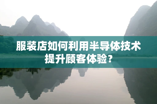服装店如何利用半导体技术提升顾客体验？