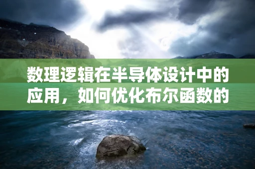 数理逻辑在半导体设计中的应用，如何优化布尔函数的映射？