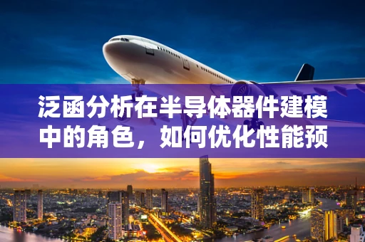 泛函分析在半导体器件建模中的角色，如何优化性能预测？
