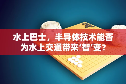 水上巴士，半导体技术能否为水上交通带来‘智’变？