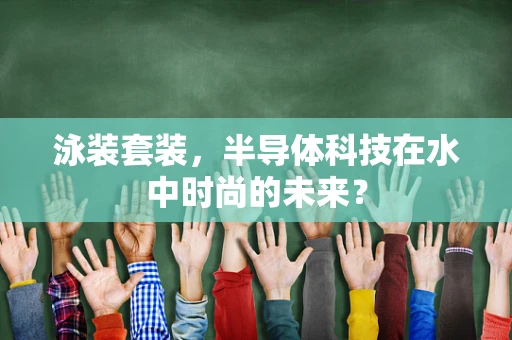 泳装套装，半导体科技在水中时尚的未来？