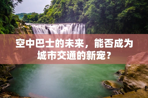 空中巴士的未来，能否成为城市交通的新宠？