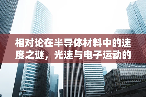 相对论在半导体材料中的速度之谜，光速与电子运动的关系