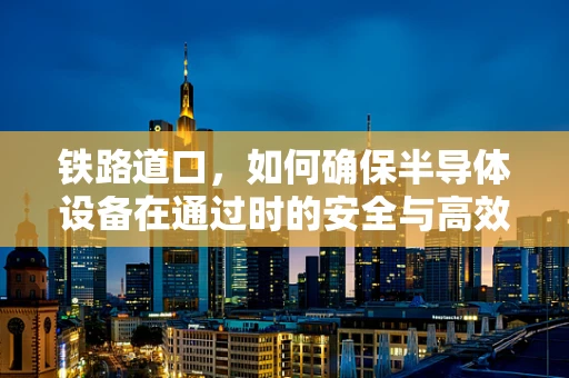 铁路道口，如何确保半导体设备在通过时的安全与高效？