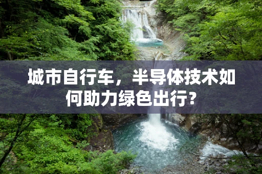 城市自行车，半导体技术如何助力绿色出行？
