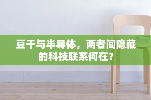 豆干与半导体，两者间隐藏的科技联系何在？