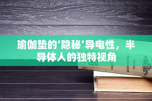 瑜伽垫的‘隐秘’导电性，半导体人的独特视角