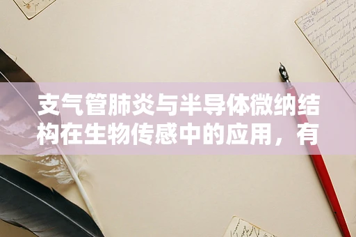 支气管肺炎与半导体微纳结构在生物传感中的应用，有何潜在联系？