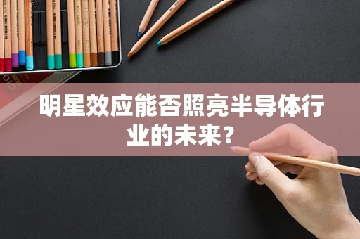 明星效应能否照亮半导体行业的未来？