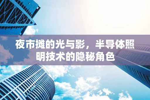 夜市摊的光与影，半导体照明技术的隐秘角色