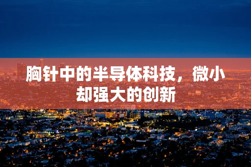 胸针中的半导体科技，微小却强大的创新