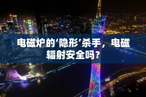 电磁炉的‘隐形’杀手，电磁辐射安全吗？