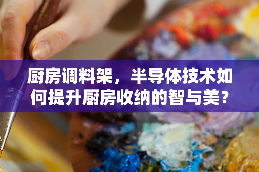 厨房调料架，半导体技术如何提升厨房收纳的智与美？