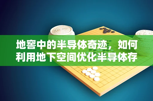 地窖中的半导体奇迹，如何利用地下空间优化半导体存储？