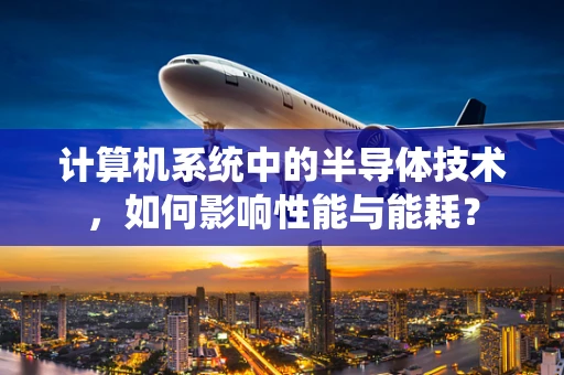 计算机系统中的半导体技术，如何影响性能与能耗？