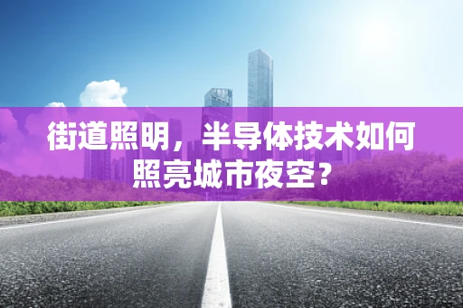 街道照明，半导体技术如何照亮城市夜空？