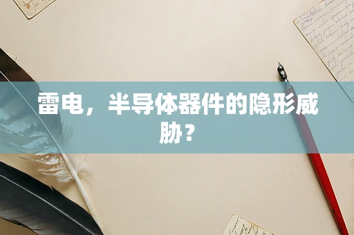 雷电，半导体器件的隐形威胁？