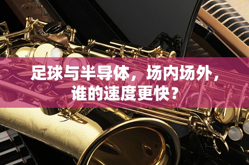 足球与半导体，场内场外，谁的速度更快？
