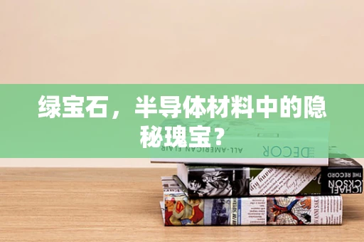 绿宝石，半导体材料中的隐秘瑰宝？