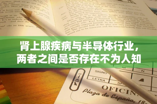 肾上腺疾病与半导体行业，两者之间是否存在不为人知的联系？