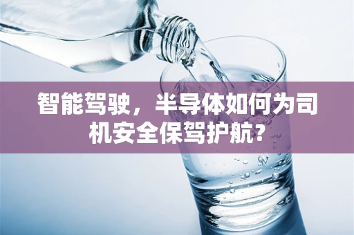 智能驾驶，半导体如何为司机安全保驾护航？