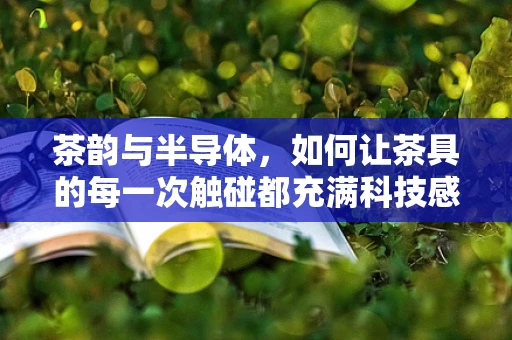 茶韵与半导体，如何让茶具的每一次触碰都充满科技感？
