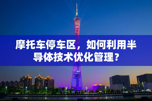 摩托车停车区，如何利用半导体技术优化管理？